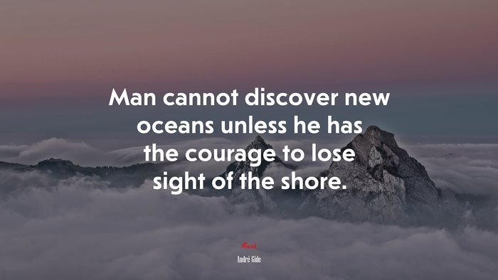 Man cannot discover new oceans unless he has the courage to lose sight of the shore. | André Gide quote