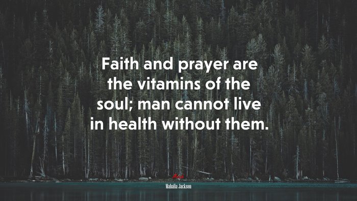 Faith and prayer are the vitamins of the soul; man cannot live in health without them. | Mahalia Jackson quote