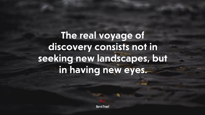 The real voyage of discovery consists not in seeking new landscapes, but in having new eyes. | Marcel Proust quote