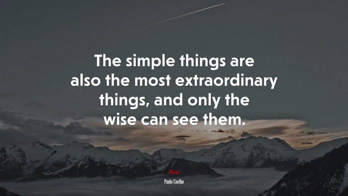 The simple things are also the most extraordinary things, and only the wise can see them. | Paulo Coelho quote