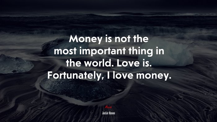 Money is not the most important thing in the world. Love is. Fortunately, I love money. | Jackie Mason quote