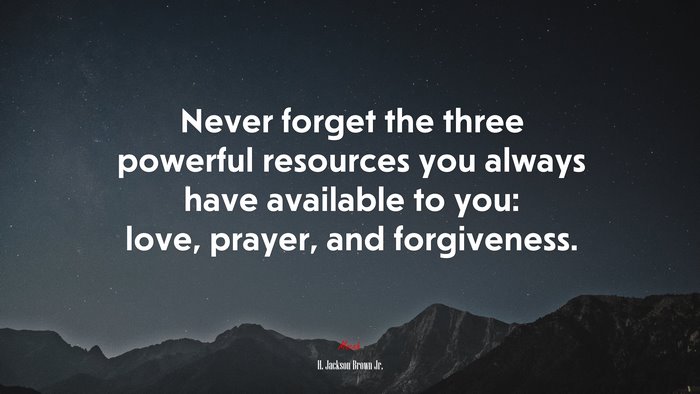 Never forget the three powerful resources you always have available to you: love, prayer, and forgiveness. | H. Jackson Brown Jr. quote