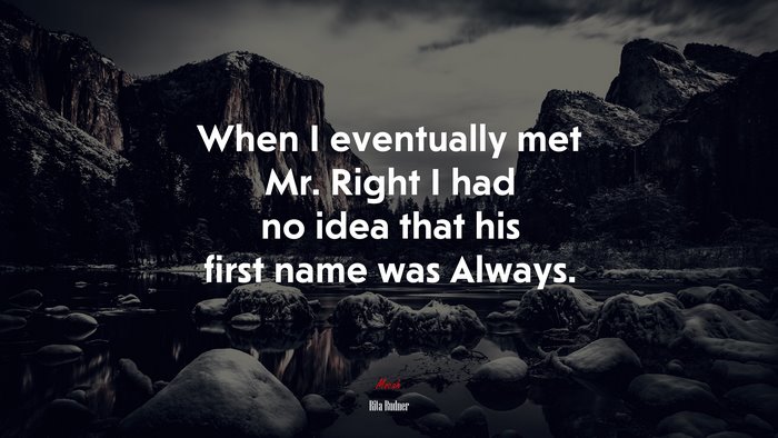 When I eventually met Mr. Right I had no idea that his first name was Always. | Rita Rudner quote