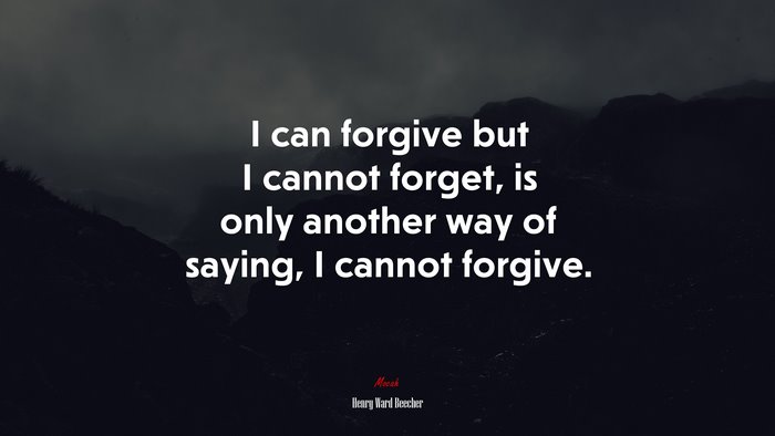 I can forgive but I cannot forget, is only another way of saying, I cannot forgive. | Henry Ward Beecher quote