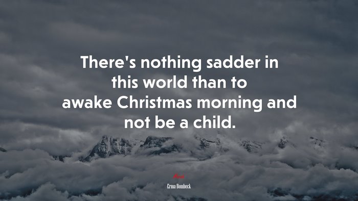 There’s nothing sadder in this world than to awake Christmas morning and not be a child. | Erma Bombeck quote