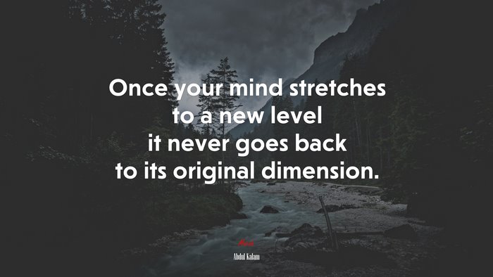 Once your mind stretches to a new level it never goes back to its original dimension. | Abdul Kalam quote