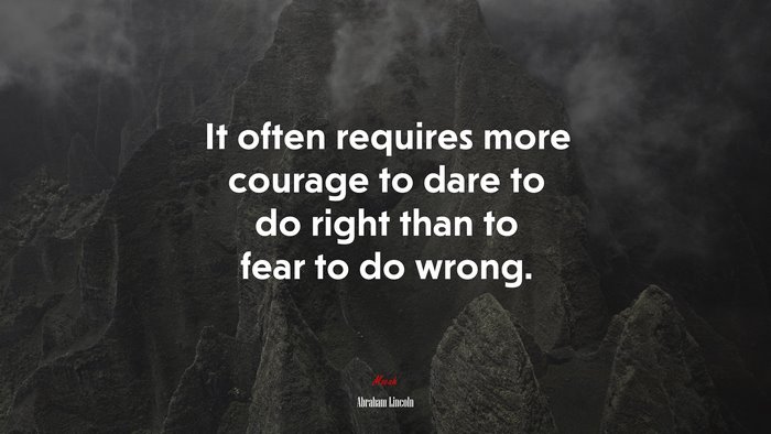 It often requires more courage to dare to do right than to fear to do wrong. | Abraham Lincoln quote