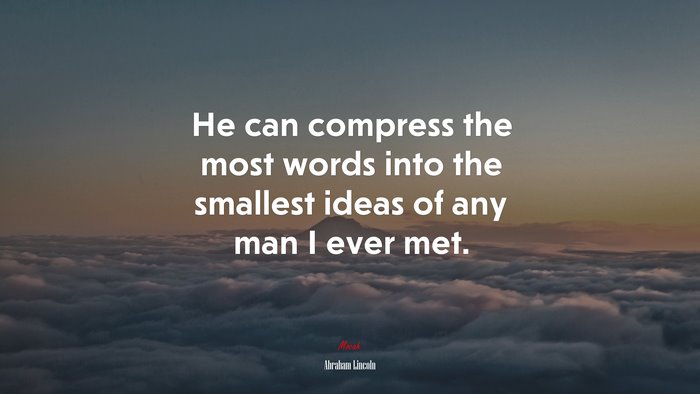 He can compress the most words into the smallest ideas of any man I ever met. | Abraham Lincoln quote