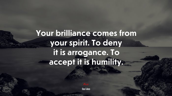 Your brilliance comes from your spirit. To deny it is arrogance. To accept it is humility. | Alan Cohen quote