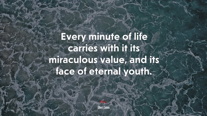 Every minute of life carries with it its miraculous value, and its face of eternal youth. | Albert Camus quote