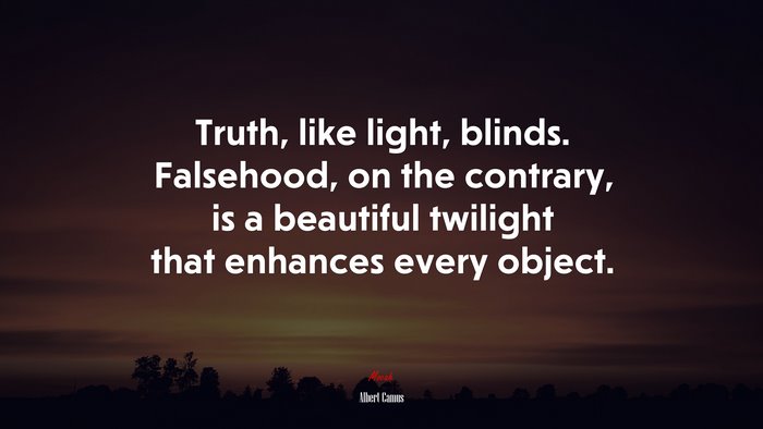 Truth, like light, blinds. Falsehood, on the contrary, is a beautiful twilight that enhances every object. | Albert Camus quote