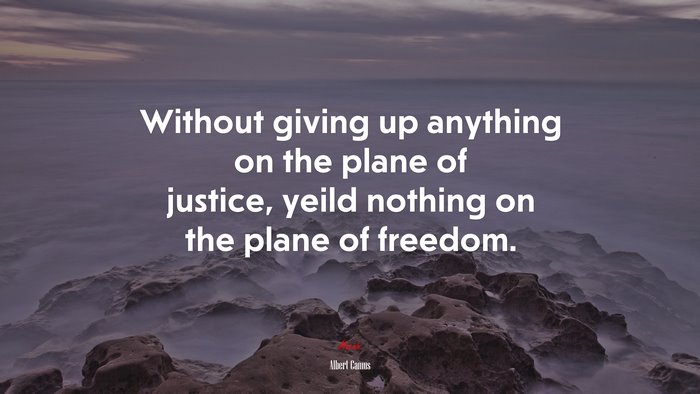 Without giving up anything on the plane of justice, yeild nothing on the plane of freedom. | Albert Camus quote