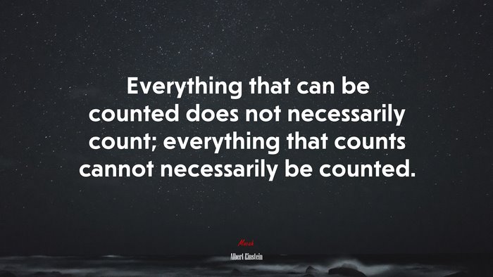 Everything that can be counted does not necessarily count; everything that counts cannot necessarily be counted. | Albert Einstein quote