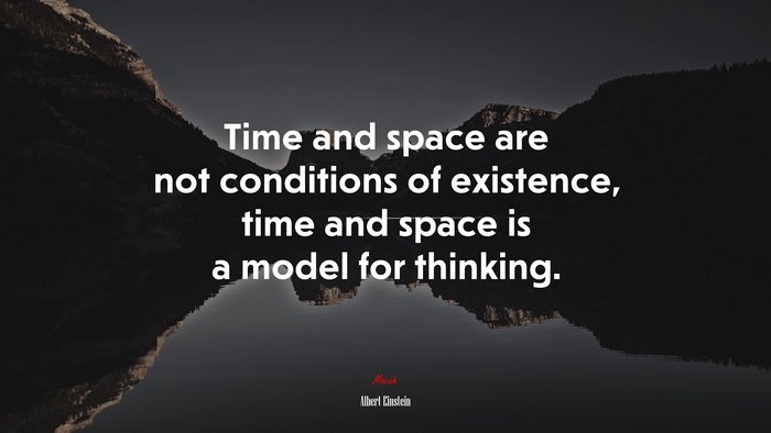 Time and space are not conditions of existence, time and space is a model for thinking. | Albert Einstein quote
