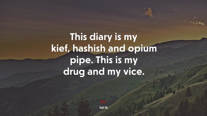 This diary is my kief, hashish and opium pipe. This is my drug and my vice. | Anaïs Nin quote