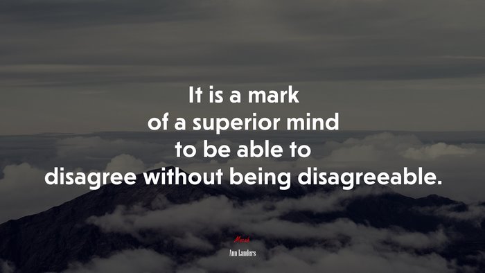 It is a mark of a superior mind to be able to disagree without being disagreeable. | Ann Landers quote