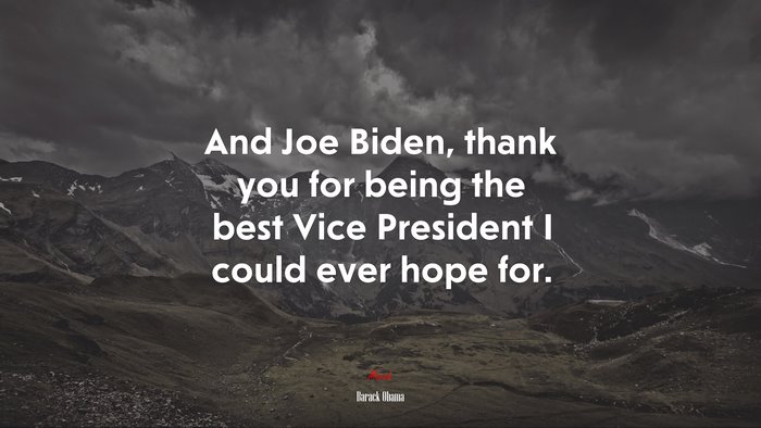 And Joe Biden, thank you for being the best Vice President I could ever hope for. | Barack Obama quote