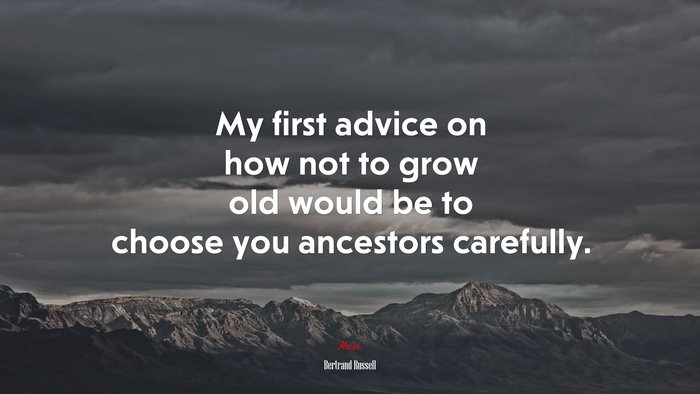 My first advice on how not to grow old would be to choose you ancestors carefully. | Bertrand Russell quote