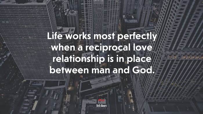 Life works most perfectly when a reciprocal love relationship is in place between man and God. | Beth Moore quote