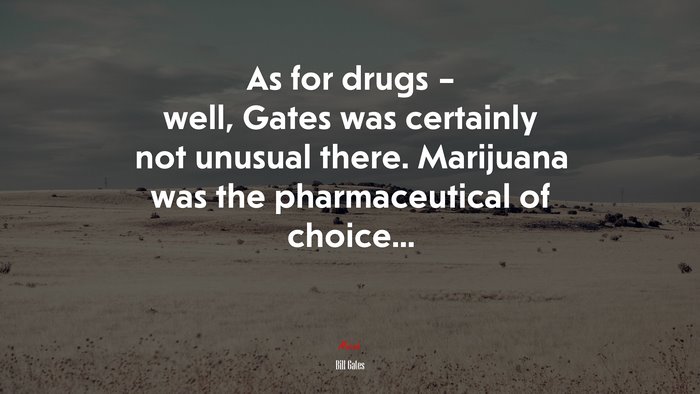 As for drugs – well, Gates was certainly not unusual there. Marijuana was the pharmaceutical of choice... | Bill Gates quote