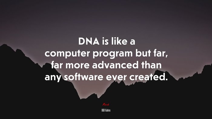 DNA is like a computer program but far, far more advanced than any software ever created. | Bill Gates quote
