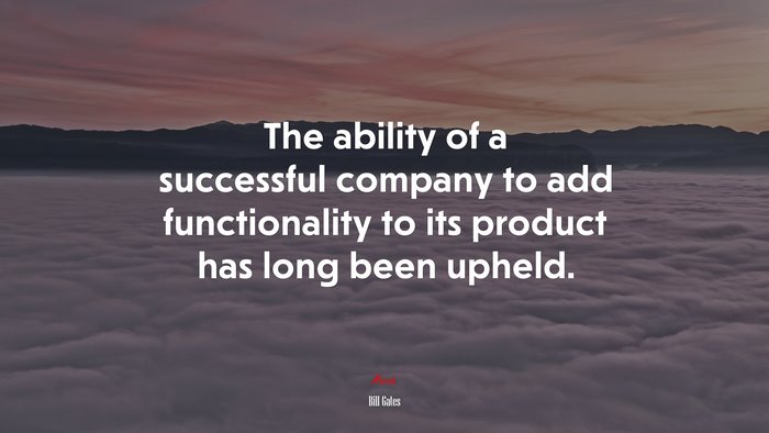 The ability of a successful company to add functionality to its product has long been upheld. | Bill Gates quote