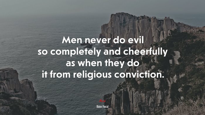Men never do evil so completely and cheerfully as when they do it from religious conviction. | Blaise Pascal quote
