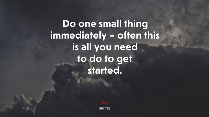Do one small thing immediately – often this is all you need to do to get started. | Brian Tracy quote