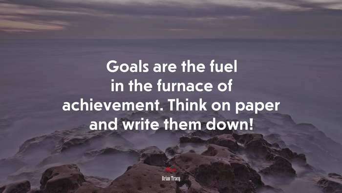 Goals are the fuel in the furnace of achievement. Think on paper and write them down! | Brian Tracy quote