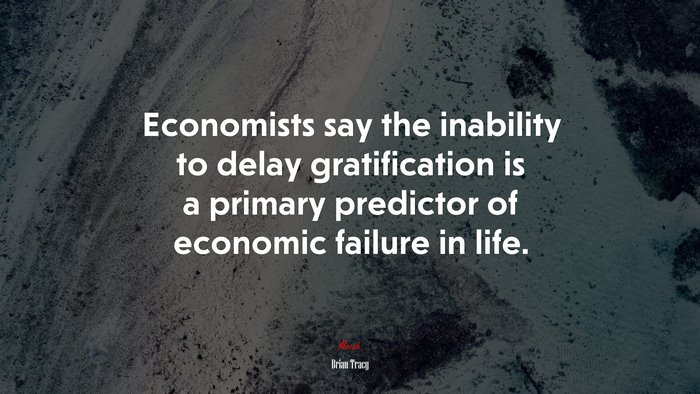 Economists say the inability to delay gratification is a primary predictor of economic failure in life. | Brian Tracy quote