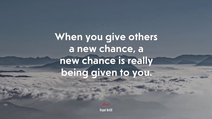 When you give others a new chance, a new chance is really being given to you. | Bryant McGill quote