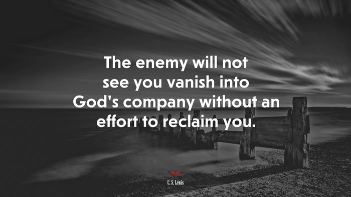 The enemy will not see you vanish into God’s company without an effort to reclaim you. | C. S. Lewis quote