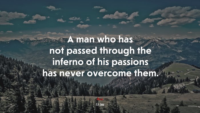 A man who has not passed through the inferno of his passions has never overcome them. | C.G. Jung quote