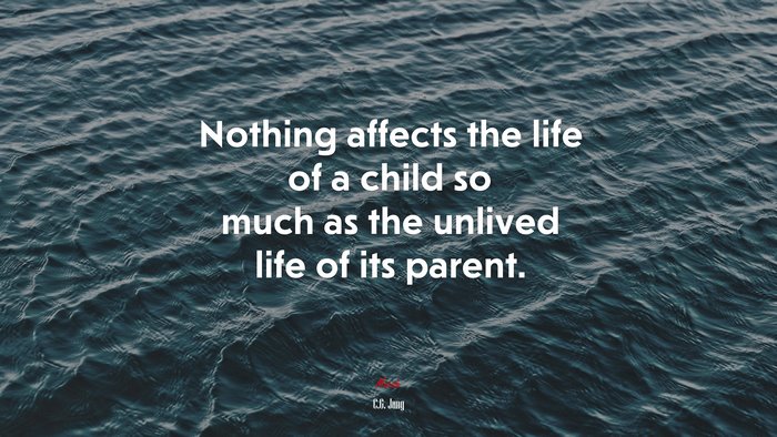 Nothing affects the life of a child so much as the unlived life of its parent. | C.G. Jung quote