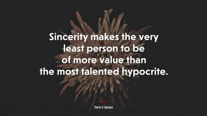 Sincerity makes the very least person to be of more value than the most talented hypocrite. | Charles H. Spurgeon quote