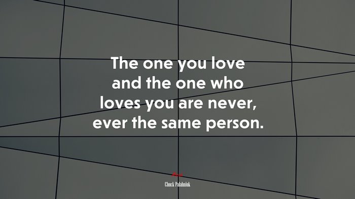 The one you love and the one who loves you are never, ever the same person. | Chuck Palahniuk quote