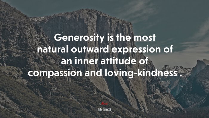 Generosity is the most natural outward expression of an inner attitude of compassion and loving-kindness . | Dalai Lama XIV quote