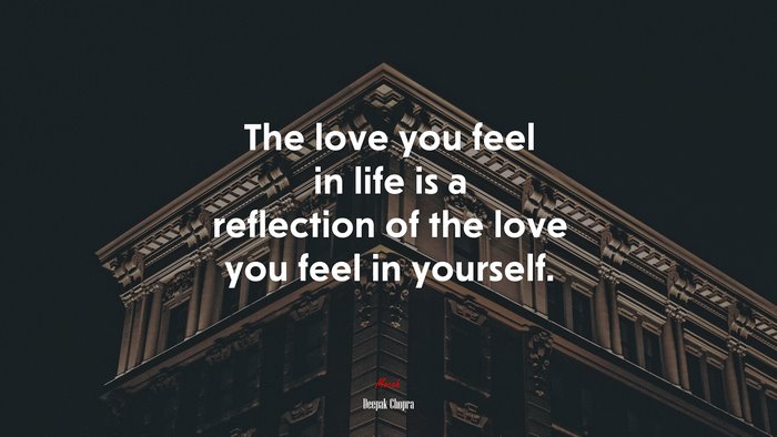 The love you feel in life is a reflection of the love you feel in yourself. | Deepak Chopra quote