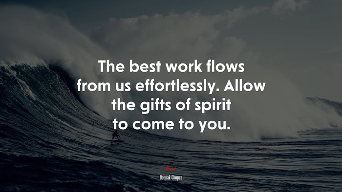 The best work flows from us effortlessly. Allow the gifts of spirit to come to you. | Deepak Chopra quote