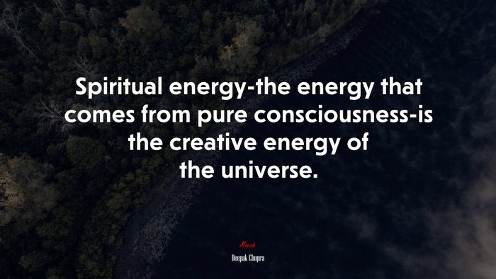 Spiritual energy-the energy that comes from pure consciousness-is the creative energy of the universe. | Deepak Chopra quote