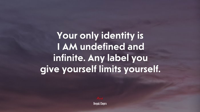Your only identity is I AM undefined and infinite. Any label you give yourself limits yourself. | Deepak Chopra quote