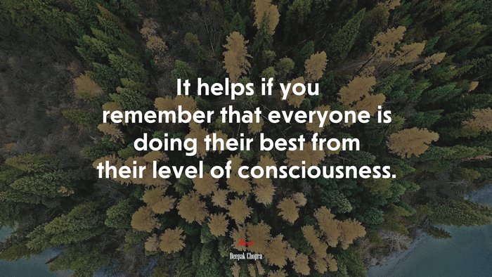 It helps if you remember that everyone is doing their best from their level of consciousness. | Deepak Chopra quote
