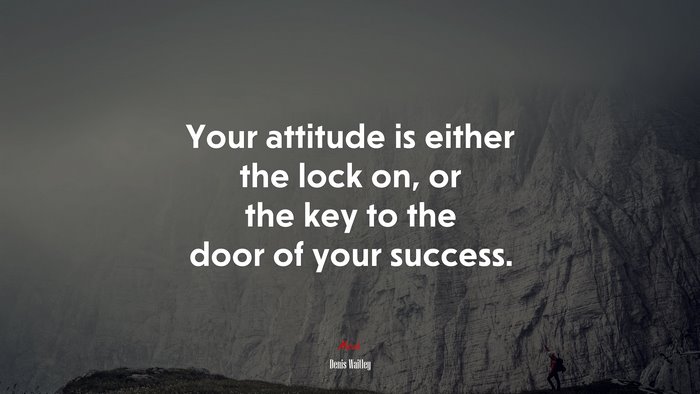 Your attitude is either the lock on, or the key to the door of your success. | Denis Waitley quote