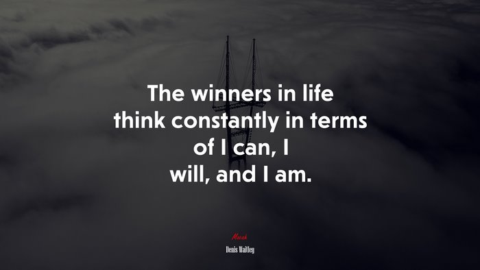 The winners in life think constantly in terms of I can, I will, and I am. | Denis Waitley quote