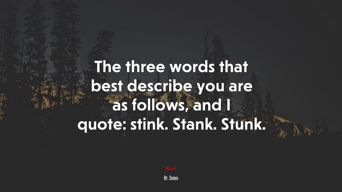 The three words that best describe you are as follows, and I quote: stink. Stank. Stunk. | Dr. Seuss quote