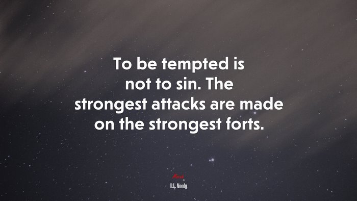 To be tempted is not to sin. The strongest attacks are made on the strongest forts. | D.L. Moody quote