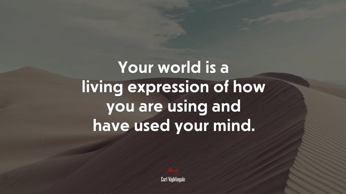 Your world is a living expression of how you are using and have used your mind. | Earl Nightingale quote