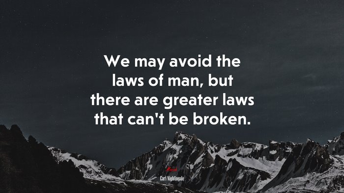 We may avoid the laws of man, but there are greater laws that can’t be broken. | Earl Nightingale quote