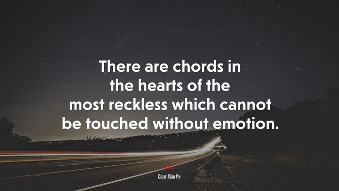 There are chords in the hearts of the most reckless which cannot be touched without emotion. | Edgar Allan Poe quote