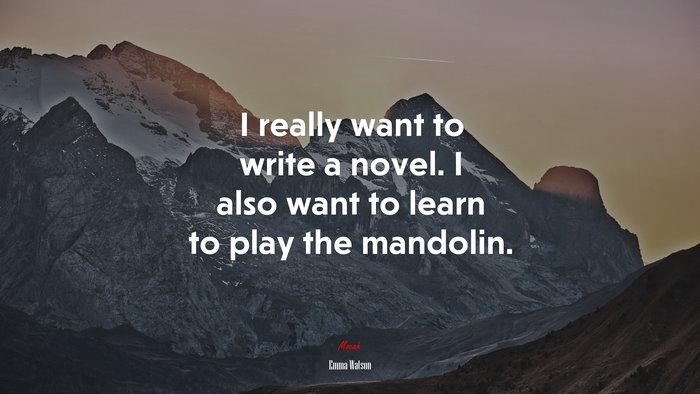 I really want to write a novel. I also want to learn to play the mandolin. | Emma Watson quote